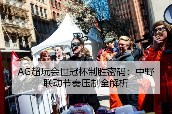 AG超玩会世冠杯制胜密码：中野联动节奏压制全解析